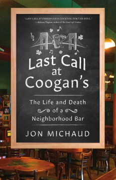 Last call at Coogan's : the life and death of a neighborhood bar
