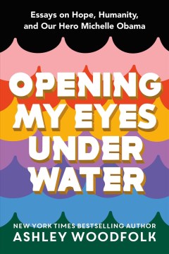 Opening My Eyes Underwater : Essays on Hope, Humanity, and Our Hero Michelle Obama
