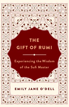 The gift of Rumi : experiencing the wisdom of the Sufi master
