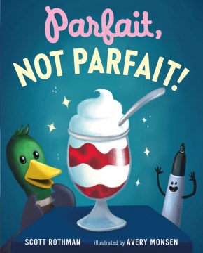 Parfait, not parfait / written by Scott Rothman ; illustrated by Avery Monsen.