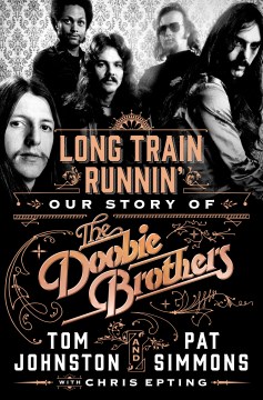 Long train runnin' : our story of the Doobie Brothers / Tom Johnston and Pat Simmons ; with Chris Epting.