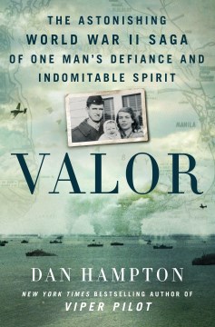Valor : the astonishing World War II saga of one man's defiance and indomitable spirit / Dan Hampton.