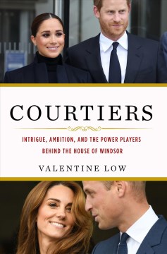 Courtiers : intrigue, ambition, and the power players behind the house of Windsor / Valentine Low.