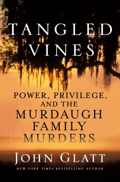 Tangled vines : power, privilege, and the Murdaugh family murders