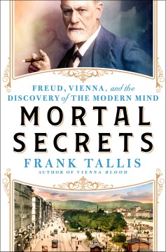 Mortal secrets : Freud, Vienna, and the discovery of the modern mind