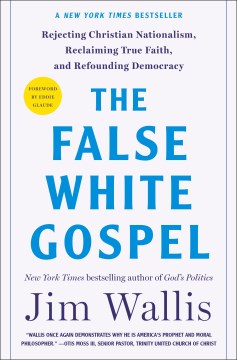 The false white gospel : rejecting Christian nationalism, reclaiming true faith, and refounding democracy / Jim Wallis.