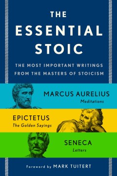 The essential stoic : the most important writings from the masters of stoicism / Marcus Aurelius, Epictetus, Seneca.