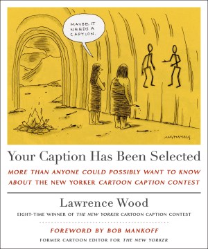 Your caption has been selected : more than anyone could possibly want to know about the New Yorker cartoon caption contest