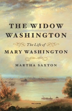 The widow Washington : the life of Mary Washington / Martha Saxton.