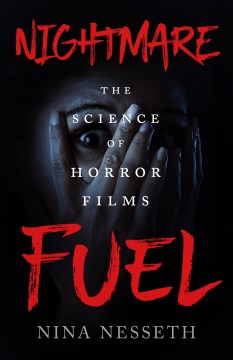 Nightmare fuel : the science of horror films