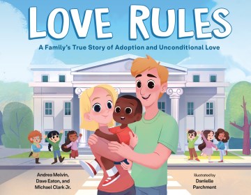 Love Rules : A Family's True Story of Adoption and Unconditional Love