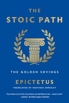 The stoic path : the golden sayings / Epictetus ; translated by Hastings Crossley.