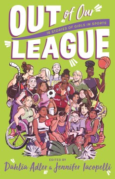 Out of our league : 16 stories of girls in sports / edited by Dahlia Adler and Jennifer Iacopelli.