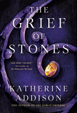 The grief of stones / Katherine Addison.