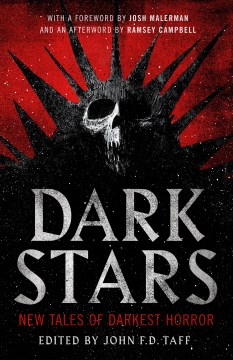 Dark stars : new tales of darkest horror / edited by John F.D. Taff ; with a foreword by Josh Malerman and an afterword by Ramsey Campbell.