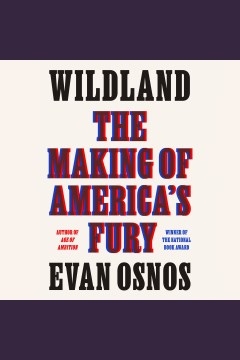 Wildland [electronic resource] : the making of America's fury / Evan Osnos.