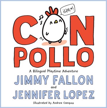 Con pollo : a bilingual playtime adventure / Jimmy Fallon and Jennifer Lopez ; illustrated by Andrea Campos.