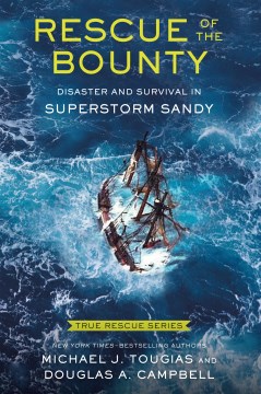 Rescue of the Bounty : disaster and survival in Superstorm Sandy/ Michael J. Tougias and Douglas A. Campbell.