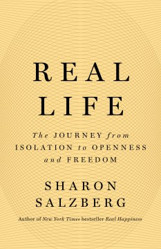 Real life : the journey from isolation to openness and freedom / Sharon Salzberg.