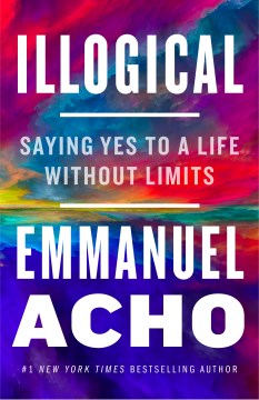 Illogical : Saying Yes to a Life Without Limits