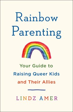 Rainbow parenting : your guide to raising queer kids and their allies