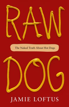 Raw Dog : The Naked Truth About Hot Dogs