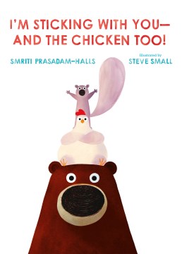I'm sticking with you--and the chicken too! / Smriti Prasadam-Halls and Steve Small.