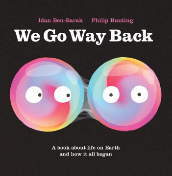 We Go Way Back : A Book About Life on Earth and How It All Began