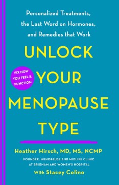 Unlock Your Menopause Type : Personalized Treatments, the Last Word on Hormones, and Remedies That Work