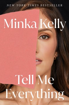 Tell me everything : a memoir / Minka Kelly.