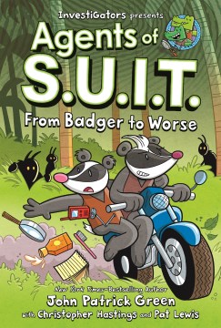 Agents of S.U.I.T. From badger to worse / written by John Patrick Green and Christopher Hastings ; illustrated by Pat Lewis ; with color by Wes Dzioba.