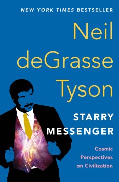 Starry messenger cosmic perspectives on civilization / Neil deGrasse Tyson.