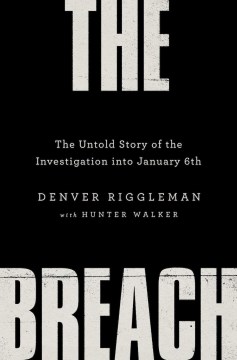The breach : the untold story of the investigation into January 6th / Denver Riggleman with Hunter Walker.
