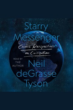Starry messenger [electronic resource] : cosmic perspectives on civilization / Neil deGrasse Tyson.