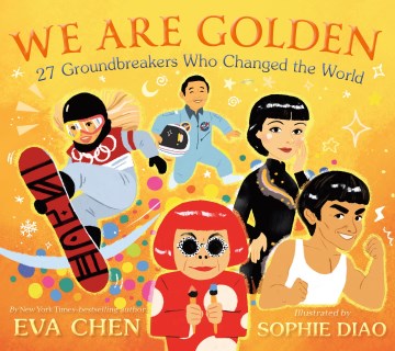 We are golden : 27 groundbreakers who changed the world / Eva Chen ; illustrated by Sophie Diao.