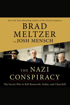 The Nazi conspiracy [electronic resource] : the secret plot to kill Roosevelt, Stalin, and Churchill / Brad Meltzer, and Josh Mensch.