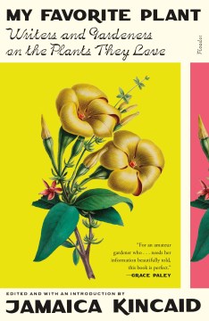 My favorite plant : writers and gardeners on the plants they love / edited and with an introduction by Jamaica Kincaid.
