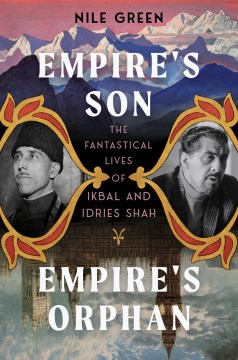 Empire's Son, Empire's Orphan : The Fantastical Lives of Ikbal and Idries Shah