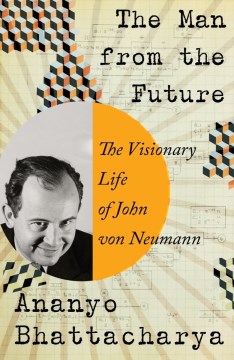 The man from the future : the visionary life of John von Neumann