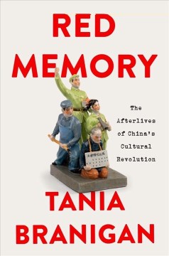 Red memory : the afterlives of China's Cultural Revolution / Tania Branigan.