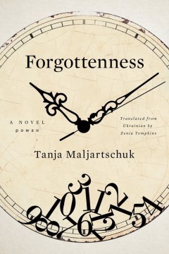 Forgottenness : a novel / Tanja Maljartschuk ; translated from Ukrainian by Zenia Tompkins.