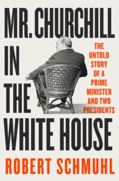 Mr. Churchill in the White House : The Untold Story of a Prime Minister and Two Presidents