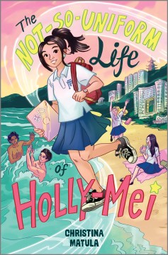 The not-so-uniform life of Holly-Mei / Christina Matula.