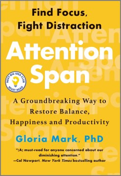Attention span : a groundbreaking way to restore balance, happiness and productivity / Gloria Mark.