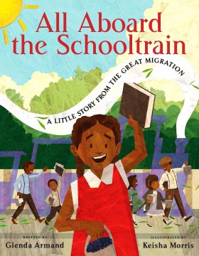 All aboard the schooltrain : a story from the Great Migration