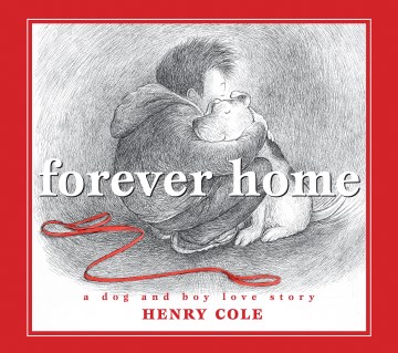 Forever home : a dog and boy love story / Henry Cole.