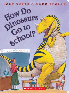 How do dinosaurs go to school? / Jane Yolen ; illustrated by Mark Teague.