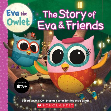 The story of Eva & friends / written by Cee Lee ; based on the owl diaries series by Rebecca Elliott.