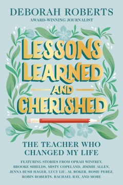 Lessons learned and cherished : the teacher who changed my life / [edited by] Deborah Roberts.