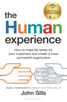The Human Experience : How to Make Life Better for Your Customers and Create a More Successful Organization